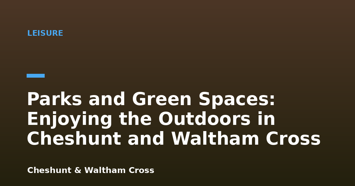 Parks and Green Spaces: Enjoying the Outdoors in Cheshunt and Waltham Cross